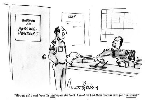 "We just got a call from the shul down the block. Could we find them a tenth man for a minyan?"