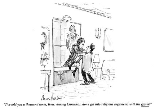 "I've told you a thousand times, Rose; during Christmas, don't get into religious arguments with the goyim!"