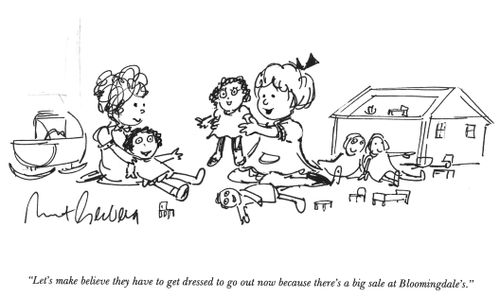 "Let's make believe they have to get dressed to go out now because there's a big sale at Bloomingdale's."