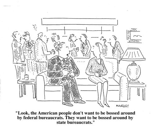 "Look, the American people don't want to be bossed around by federal bureaucrats. They want to be bossed around by state bureaucrats."