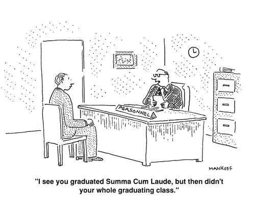 "I see you graduated Summa Cum Laude, but then didn't your whole graduating class."
