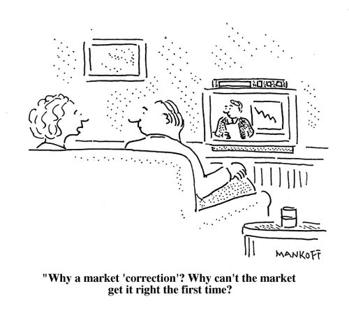 "Why a market 'correction'? Why can't the market get it right the first time?"