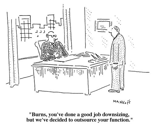 "You've done a good job downsizing, but we've decided to outsource your function."