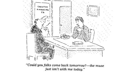 "Could you folks come back tomorrow?—the muse just isn't with me today."