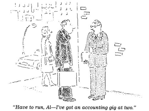 "Have to run, Al - I've got an accounting gig at two."