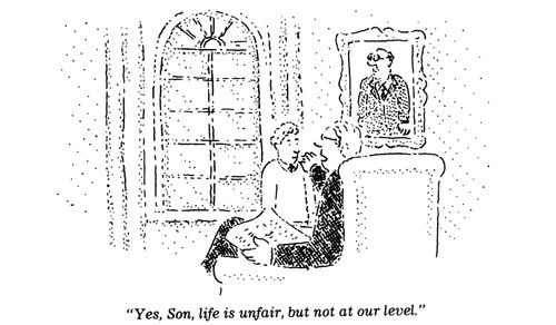 "Son, life is unfair, but not at our level."