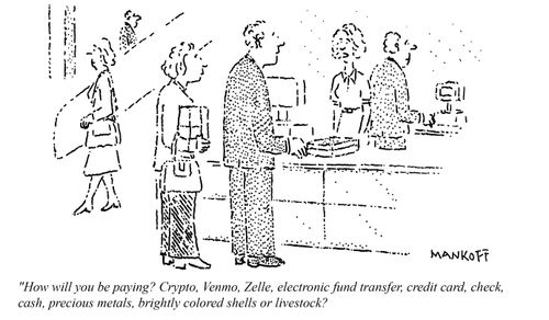 "How will you be paying? Crypto, Venmo, electronic fund transfer, credit card, check, cash, precious metals, brightly colored shells or livestock?"