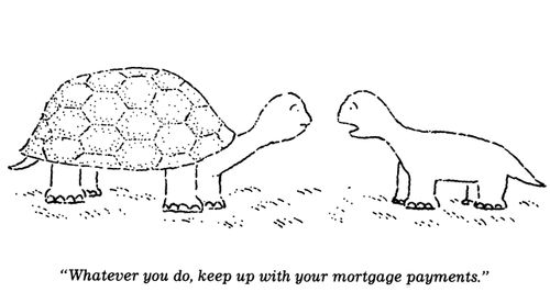 "Whatever you do, keep up with your mortgage payments."