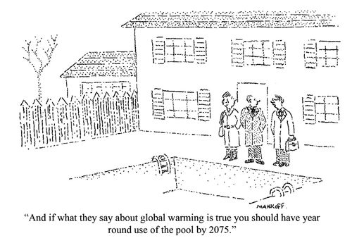 "And if what they say about global warming is true you should have year round use of the pool by 2075."