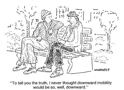 "To tell you the truth, I never thought downward mobility would be so, well, downward."