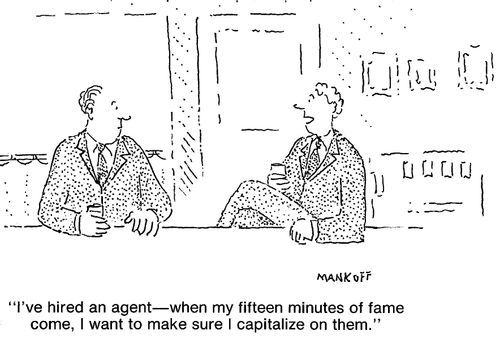 "When  my fifteen minutes of fame come, I want to make sure I capitalize on them."