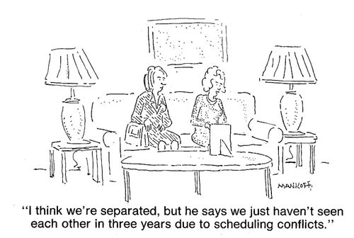 "I think we're separated, but he says we just haven't seen each other in three years due to scheduling conflicts."