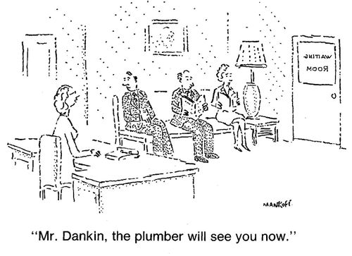 "Mr. Dankin, the plumber will see you now."