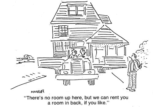 "There's no room up here, but we can rent you a room in back if you like."