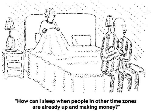 "How can I sleep when people in other time zones are already up and making money?"