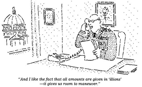 "And I like the fact that all amounts are given in 'illions' - it gives us room to maneuver."