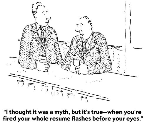 "I thought it was a myth, but it's true—when you're fired your whole resume flashes before your eyes."