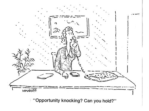 "Opportunity knocking? Can you hold?"