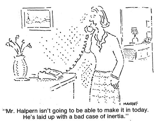 "He's laid up with a bad case of inertia."
