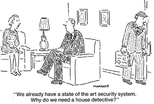 "We already have a state of the art security system. Why do we need a house detective?"