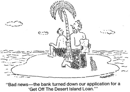 "The bank turned down our application for a 'Get Off The Desert Island Loan.'"