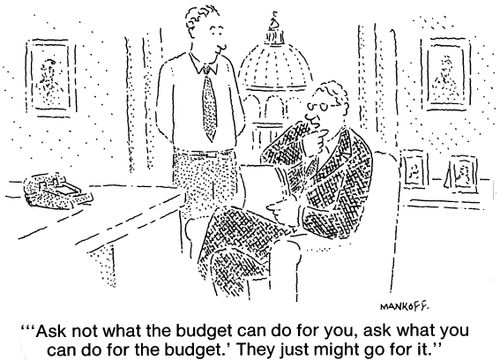 "'Ask not what the budget can do for you, ask what you can do for the budget.' They just might go for it."