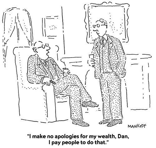 "I make no apologies for my wealth, Dan, I pay people to do that."