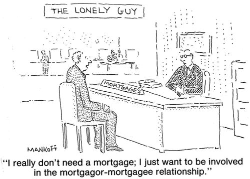 "I really don't need a mortgage; I just want to be involved in the mortgagor-mortgagee relationships."