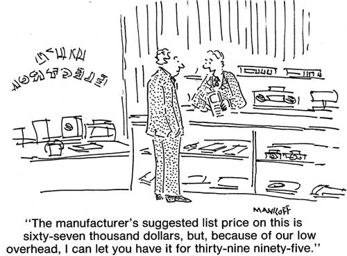 "The manufacturer's suggested list price on this is sixty-seven thousand dollars, but, because of our low overhead, I can let you have it for thirty-nine ninety-five."