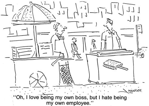 "I love being my own boss, but I hate being my own employee."