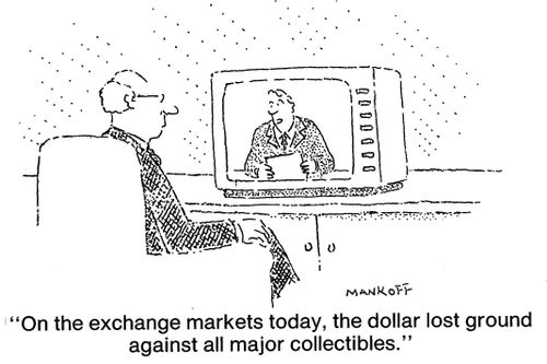 "On the exchange markets today, the dollar lost ground against all major collectibles."