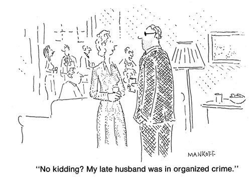 "No kidding? My late husband was in organized crime."