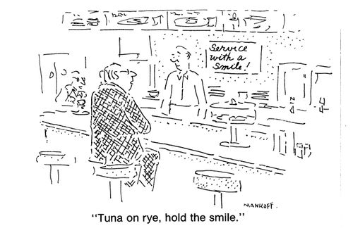 "Tuna on rye, hold the smile."