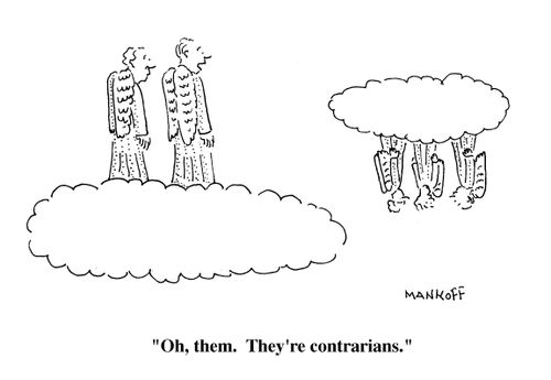 "Oh them, They're contrarians."