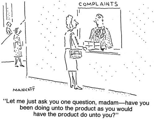 "Let me just ask your on question, madam—have you been doing unto the product as you would have the product do unto you?"