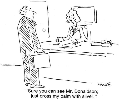 "Sure you can see Mr. Donaldson; just cross my palm with silver."