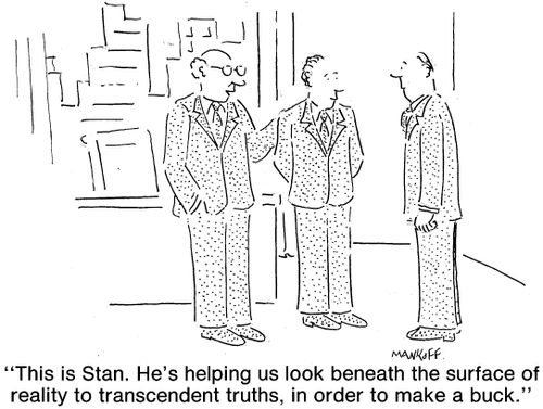 "This is Stan, He's helping us look beneath the surface of reality to transcendent truths, in order to make a buck."