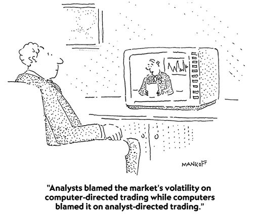 "Analysts blamed the market's volatility on computer-directed trading while computers blamed it on analyst-directed trading."
