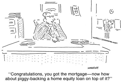 "Congratulations, you got the mortgage—now how about piggy-backing a home equity loan on top of it?"