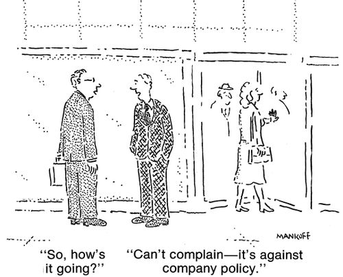 "Can't complain- it's against company policy."