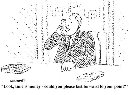 "Look, time is money- could you please fast forward to your point."