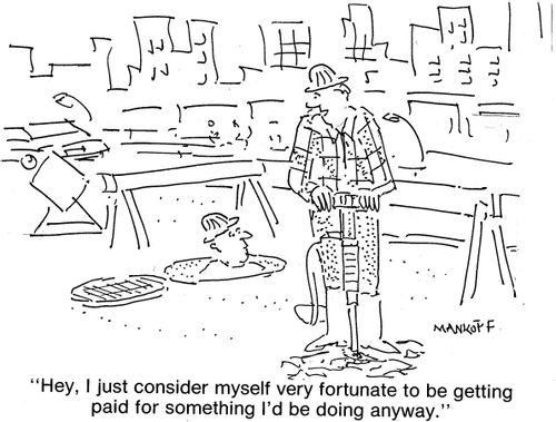 "Hey, I just consider myself very fortunate to be getting paid for something I'd be doing anyway."