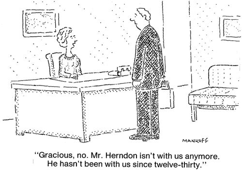 "Gracious, no. Mr. Herndon isn't with us anymore. He hasn't been with us since twelve-thirty."