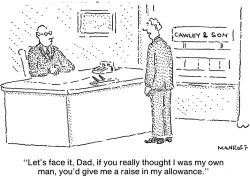 "Let's face it, Dad. If you really thought I was my own man, you'd give me a raise in my allowance."