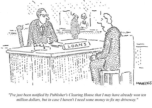 "I've just been notified by Publisher's Clearing House that I may have already won ten million dollars, but in case I haven't I need money to fix my driveway."