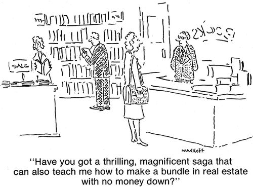"Have you got a thrilling, magnificent saga that can also teach me how to make a bundle in real estate with no money down?"