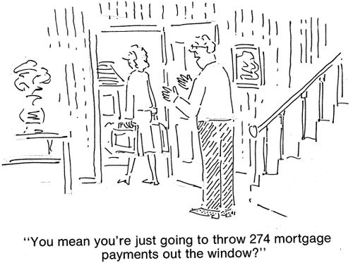"You mean you're just going to throw 274 mortgage payments out the window?"