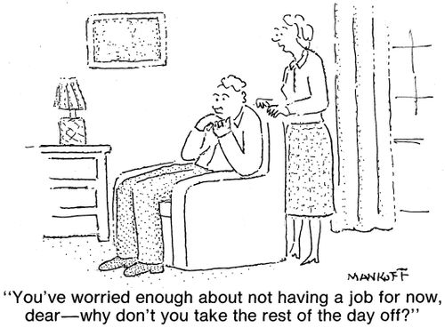 "You've worried enough about not having a job for now, dear—why don't you take the rest of the day off?"