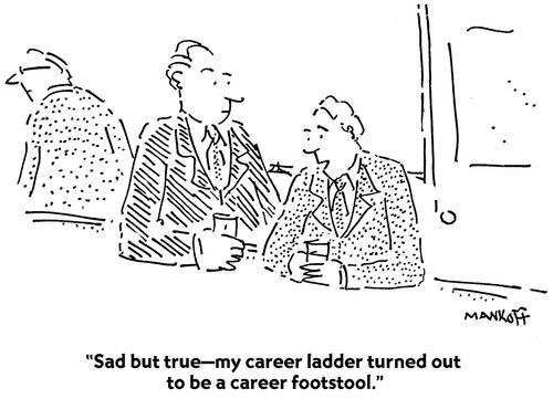 "Sad but true - my career ladder turned out to be a career footstool."