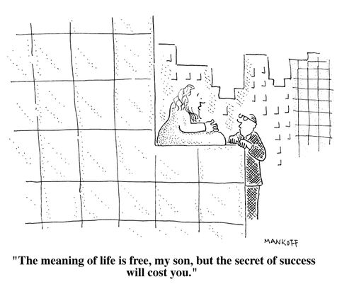 "The meaning of life is free, but the secret of success will cost you."